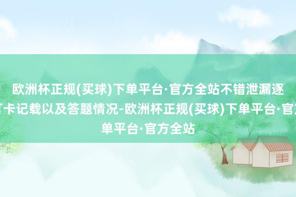 欧洲杯正规(买球)下单平台·官方全站不错泄漏逐日的打卡记载以及答题情况-欧洲杯正规(买球)下单平台·官方全站