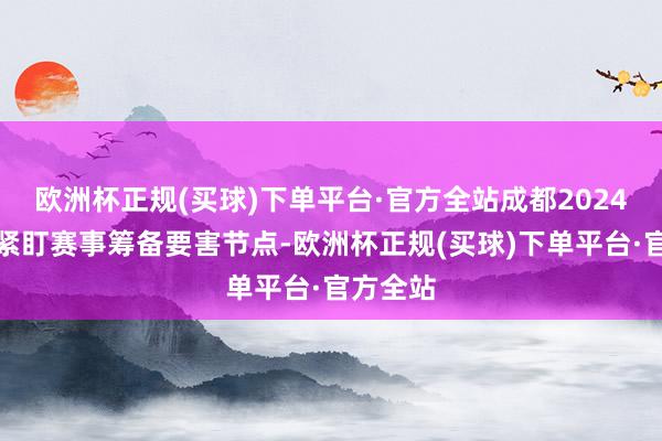 欧洲杯正规(买球)下单平台·官方全站成都2024汤尤杯紧盯赛事筹备要害节点-欧洲杯正规(买球)下单平台·官方全站