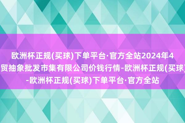 欧洲杯正规(买球)下单平台·官方全站2024年4月5日天津市红旗农贸抽象批发市集有限公司价钱行情-欧洲杯正规(买球)下单平台·官方全站