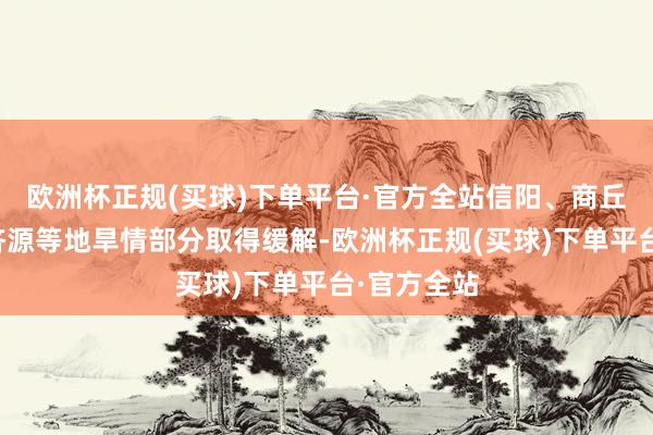 欧洲杯正规(买球)下单平台·官方全站信阳、商丘、洛阳、济源等地旱情部分取得缓解-欧洲杯正规(买球)下单平台·官方全站