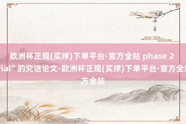 欧洲杯正规(买球)下单平台·官方全站 phase 2 trial”的究诘论文-欧洲杯正规(买球)下单平台·官方全站