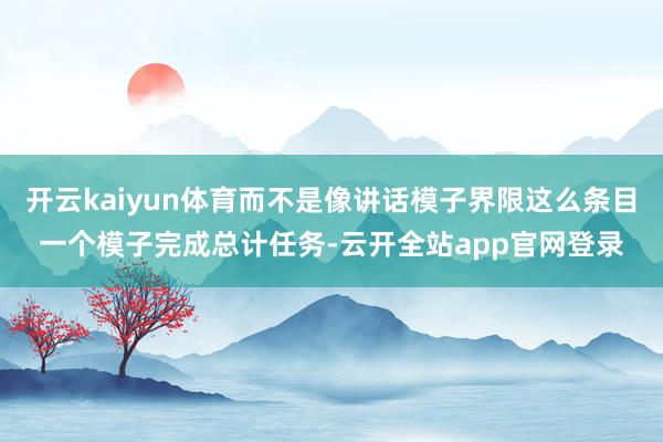 开云kaiyun体育而不是像讲话模子界限这么条目一个模子完成总计任务-云开全站app官网登录