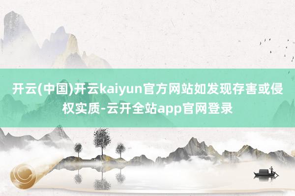 开云(中国)开云kaiyun官方网站如发现存害或侵权实质-云开全站app官网登录