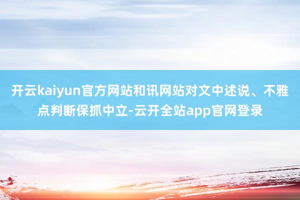 开云kaiyun官方网站和讯网站对文中述说、不雅点判断保抓中立-云开全站app官网登录